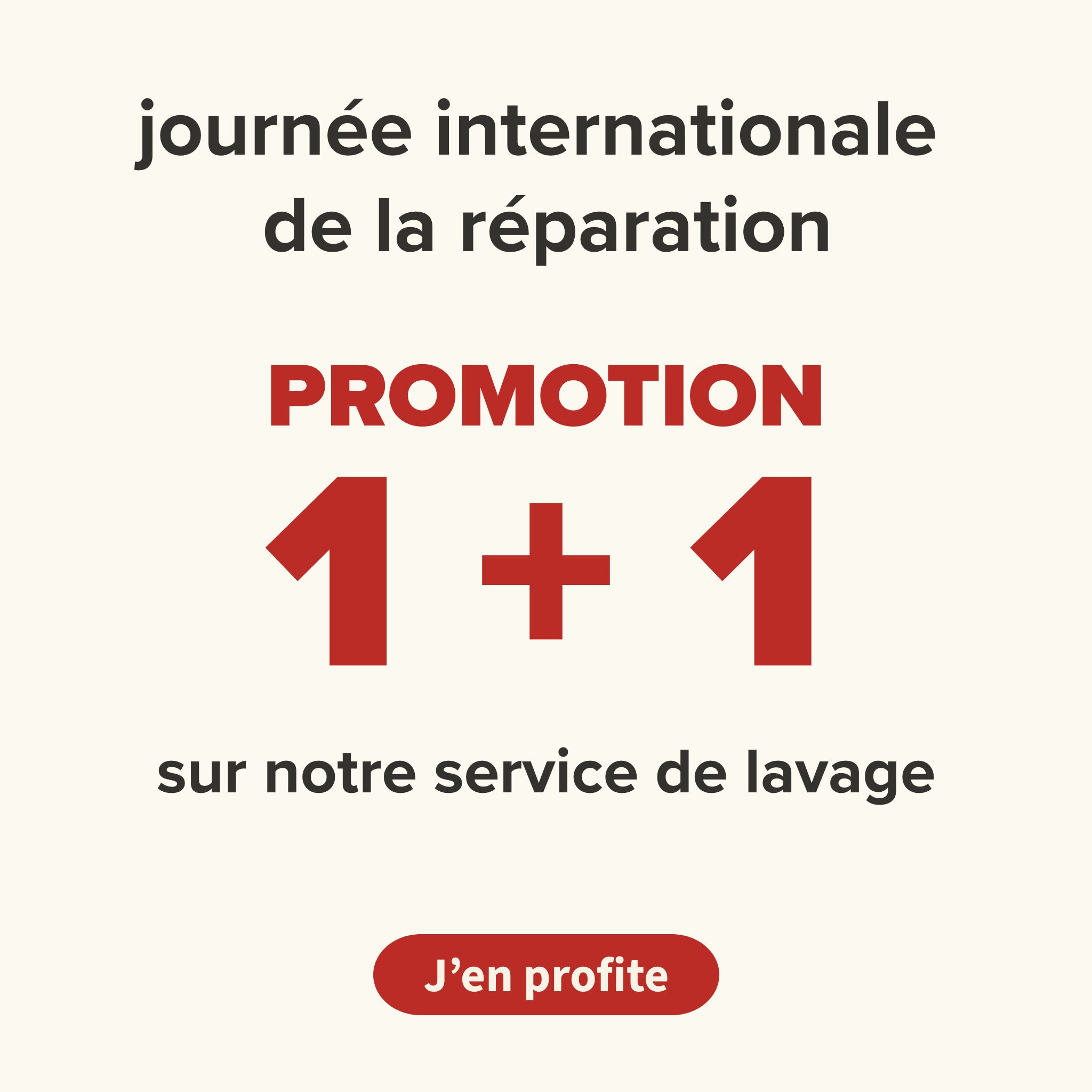 JOURNÉE INTERNATIONALE DE LA RÉPARATION Promotion : 1+1 sur notre service de lavage